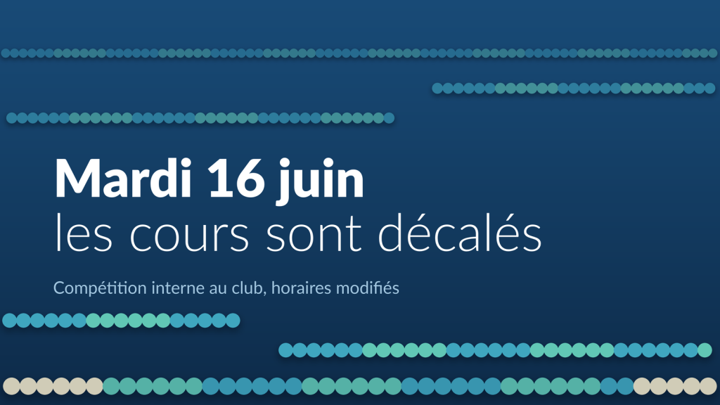 Mardi 16 juin : les cours sont décalés en raison d'une compétition interne au club.