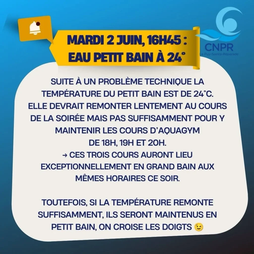 Photo by Club CNPR on June 02, 2026. May be an image of text that says 'MARDI 2 JUIN, 16H45 EAU PETIT BAIN À 24° C CNPR SUITE À UN PROBLÈME TECHNIQUE LA TEMPÉRATURE DU PETIT BAIN EST DE 24°C. 24 ELLE DEVRAIT REMONTER LENTEMENT AU COURS DE LA SOIRÉE MAIS PAS SUFFISAMMENT POUR Y MAINTENIR LES COURS D'AQUAGYM DE 18H, 19H ET 20H. CES TROIS COURS AURONT LIEU EXCEPTIONNELLEMENT EN GRAND BAIN AUX MÊMES HORAIRES CE SOIR. TOUTEFOIS, SI LA TEMPÉRATURE REMONTE SUFFISAMMENT, ILS SERONT MAINTENUS EN PETIT BAIN, ON CROISE LES DOIGTS'.